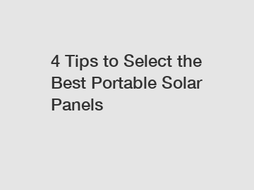 4 Tips to Select the Best Portable Solar Panels
