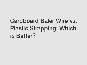 Cardboard Baler Wire vs. Plastic Strapping: Which is Better?