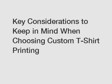 Key Considerations to Keep in Mind When Choosing Custom T-Shirt Printing