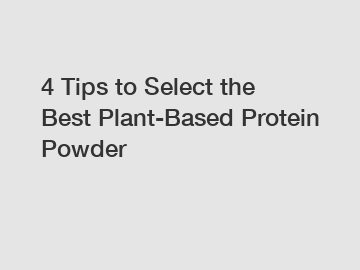 4 Tips to Select the Best Plant-Based Protein Powder