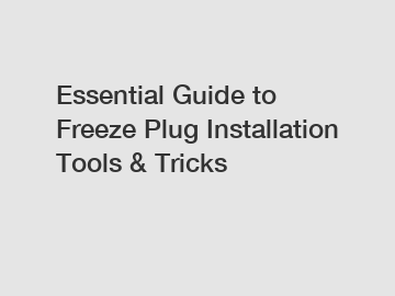 Essential Guide to Freeze Plug Installation Tools & Tricks