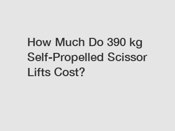 How Much Do 390 kg Self-Propelled Scissor Lifts Cost?