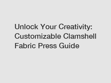 Unlock Your Creativity: Customizable Clamshell Fabric Press Guide