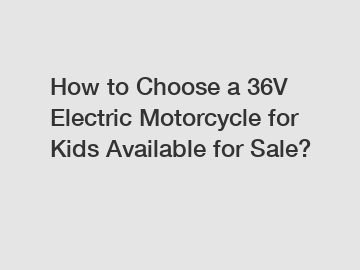 How to Choose a 36V Electric Motorcycle for Kids Available for Sale?