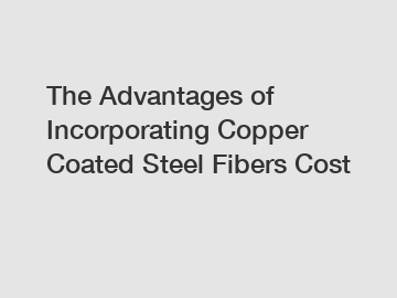 The Advantages of Incorporating Copper Coated Steel Fibers Cost