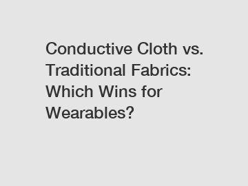 Conductive Cloth vs. Traditional Fabrics: Which Wins for Wearables?