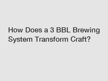 How Does a 3 BBL Brewing System Transform Craft?