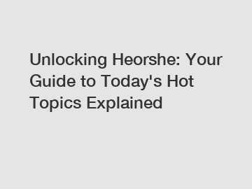 Unlocking Heorshe: Your Guide to Today's Hot Topics Explained