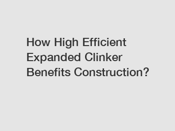 How High Efficient Expanded Clinker Benefits Construction?