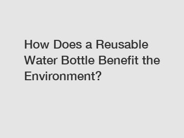 How Does a Reusable Water Bottle Benefit the Environment?