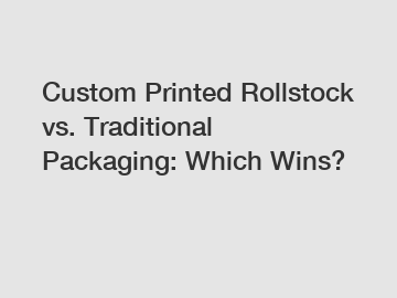 Custom Printed Rollstock vs. Traditional Packaging: Which Wins? Custom Printed Rollstock vs. Traditional Packaging: Which Wins?