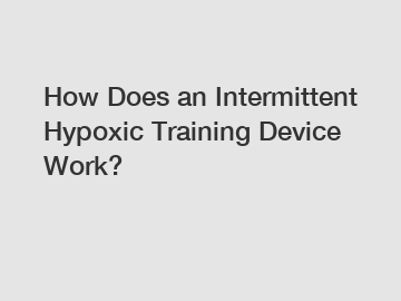 How Does an Intermittent Hypoxic Training Device Work?