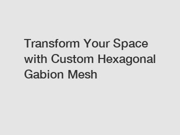 Transform Your Space with Custom Hexagonal Gabion Mesh