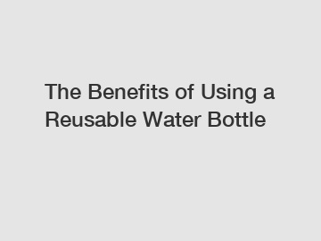 The Benefits of Using a Reusable Water Bottle