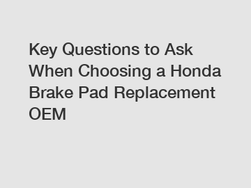 Key Questions to Ask When Choosing a Honda Brake Pad Replacement OEM