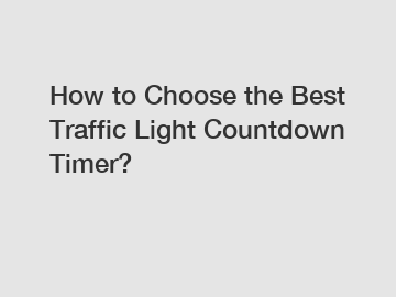 How to Choose the Best Traffic Light Countdown Timer?