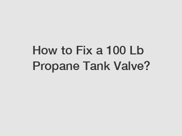 How to Fix a 100 Lb Propane Tank Valve?