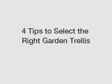 4 Tips to Select the Right Garden Trellis