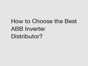 How to Choose the Best ABB Inverter Distributor?