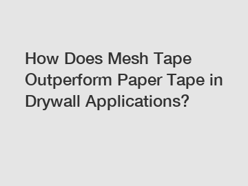 How Does Mesh Tape Outperform Paper Tape in Drywall Applications?