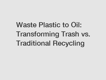 Waste Plastic to Oil: Transforming Trash vs. Traditional Recycling