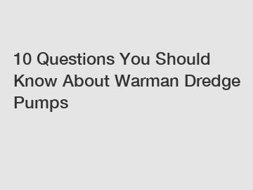 10 Questions You Should Know About Warman Dredge Pumps