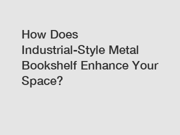 How Does Industrial-Style Metal Bookshelf Enhance Your Space?