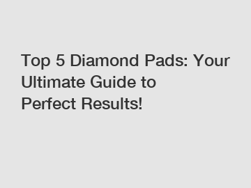 Top 5 Diamond Pads: Your Ultimate Guide to Perfect Results!