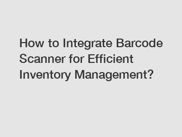 How to Integrate Barcode Scanner for Efficient Inventory Management?