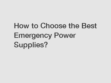 How to Choose the Best Emergency Power Supplies?