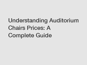 Understanding Auditorium Chairs Prices: A Complete Guide