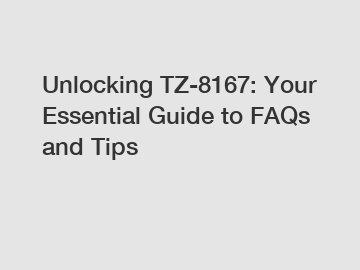 Unlocking TZ-8167: Your Essential Guide to FAQs and Tips