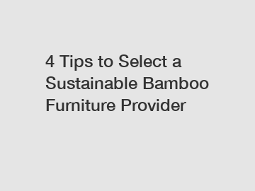 4 Tips to Select a Sustainable Bamboo Furniture Provider