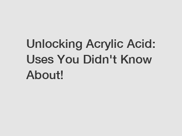 Unlocking Acrylic Acid: Uses You Didn't Know About!