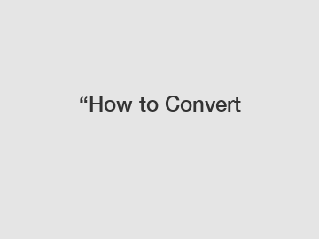 &ldquo;How to Convert