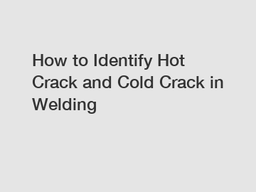 How to Identify Hot Crack and Cold Crack in Welding