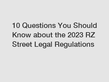 10 Questions You Should Know about the 2024 RZ Street Legal Regulations