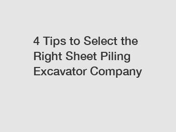 4 Tips to Select the Right Sheet Piling Excavator Company