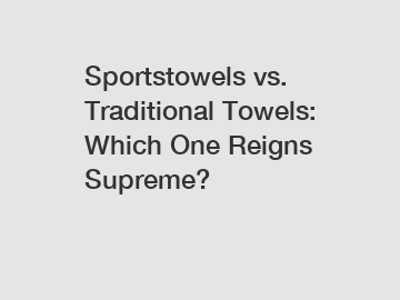 Sportstowels vs. Traditional Towels: Which One Reigns Supreme?