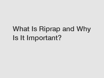 What Is Riprap and Why Is It Important?
