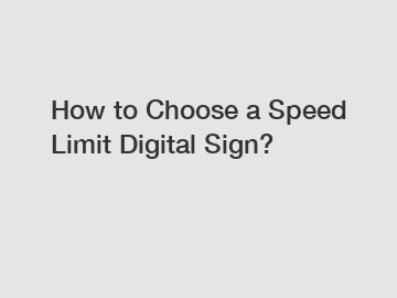 How to Choose a Speed Limit Digital Sign?