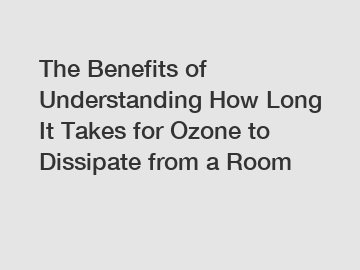 The Benefits of Understanding How Long It Takes for Ozone to Dissipate from a Room