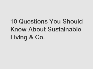 10 Questions You Should Know About Sustainable Living & Co.