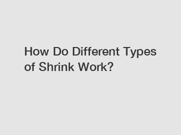 How Do Different Types of Shrink Work?