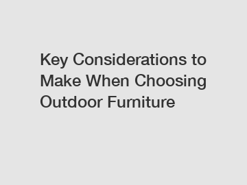 Key Considerations to Make When Choosing Outdoor Furniture