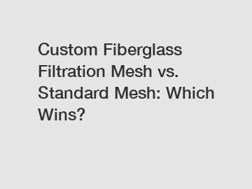 Custom Fiberglass Filtration Mesh vs. Standard Mesh: Which Wins?