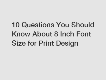10 Questions You Should Know About 8 Inch Font Size for Print Design