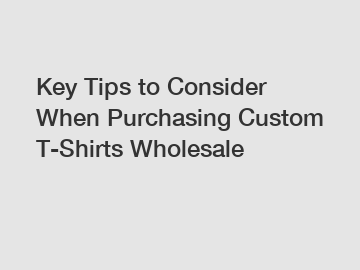 Key Tips to Consider When Purchasing Custom T-Shirts Wholesale