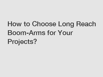 How to Choose Long Reach Boom-Arms for Your Projects?