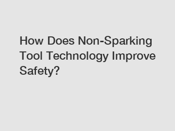 How Does Non-Sparking Tool Technology Improve Safety?